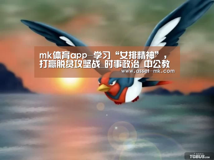 mk体育app-学习“女排精神”,打赢脱贫攻坚战_时事政治_中公教育网(图1) mk体育备用
